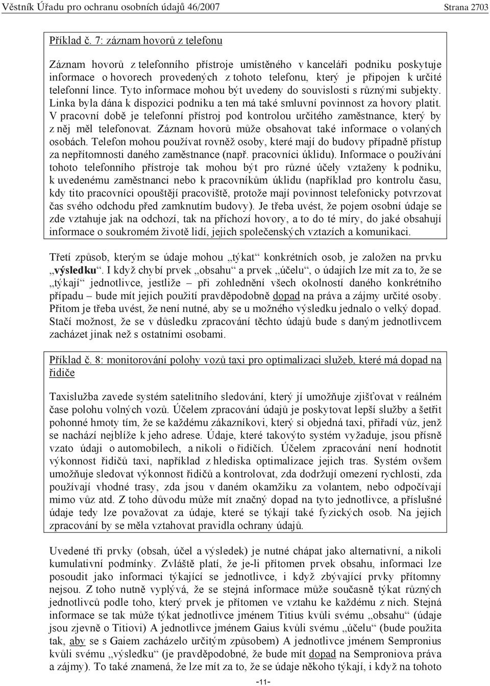 Tyto informace mohou být uvedeny do souvislosti s r znými subjekty. Linka byla dána k dispozici podniku a ten má také smluvní povinnost za hovory platit.