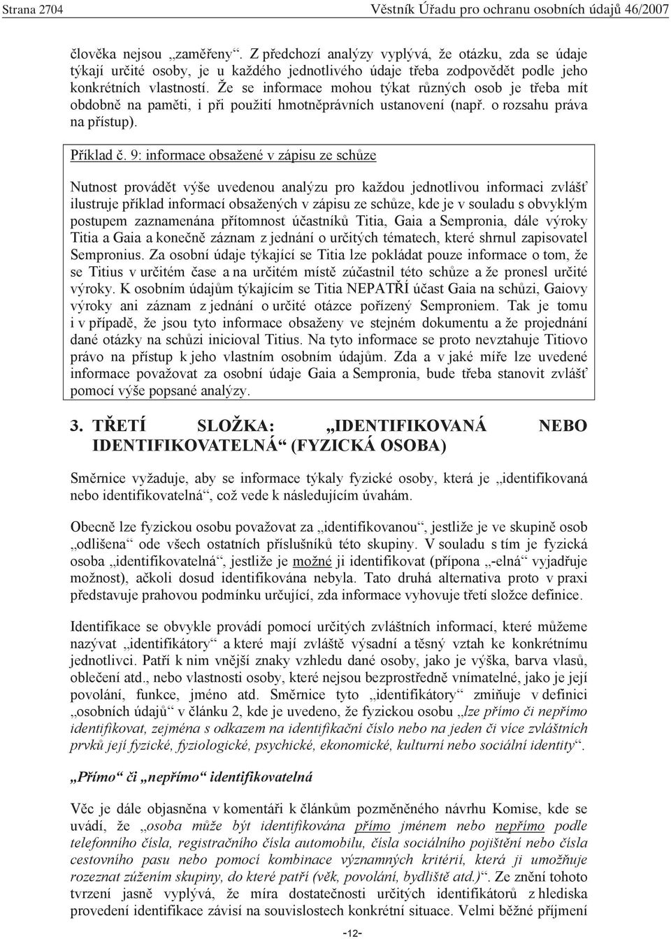 Že se informace mohou týkat r zných osob je t eba mít obdobn na pam ti, i p i použití hmotn právních ustanovení (nap. o rozsahu práva na p ístup). P íklad.