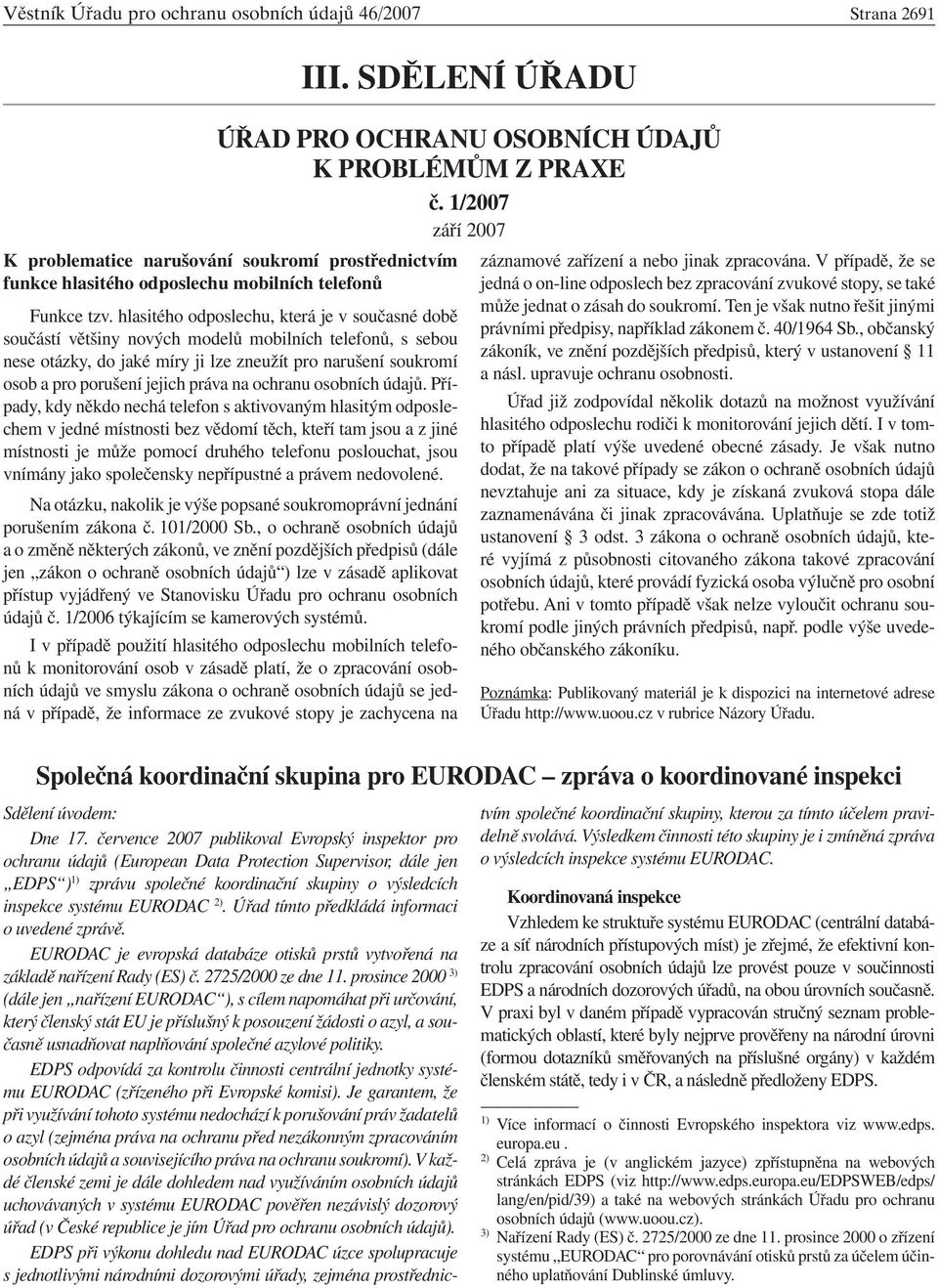 hlasitého odposlechu, která je v současné době součástí většiny nových modelů mobilních telefonů, s sebou nese otázky, do jaké míry ji lze zneužít pro narušení soukromí osob a pro porušení jejich