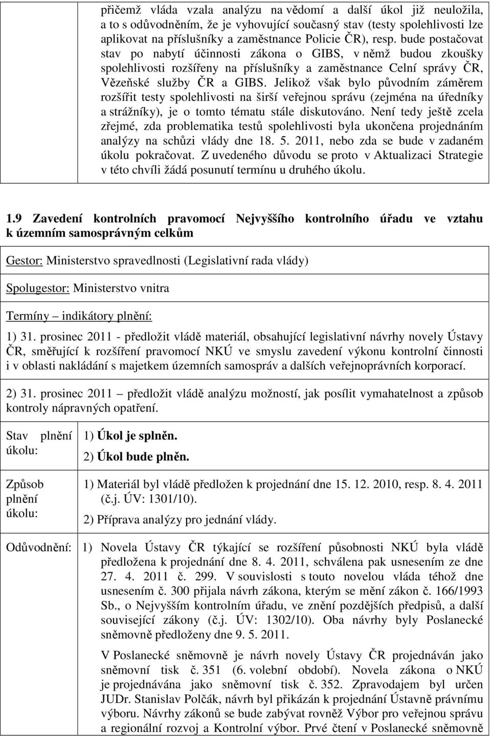 Jelikož však bylo původním záměrem rozšířit testy spolehlivosti na širší veřejnou správu (zejména na úředníky a strážníky), je o tomto tématu stále diskutováno.