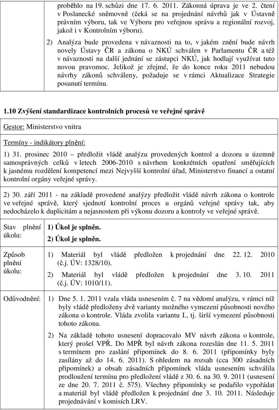 2) Analýza bude provedena v návaznosti na to, v jakém znění bude návrh novely Ústavy ČR a zákona o NKÚ schválen v Parlamentu ČR a též v návaznosti na další jednání se zástupci NKÚ, jak hodlají