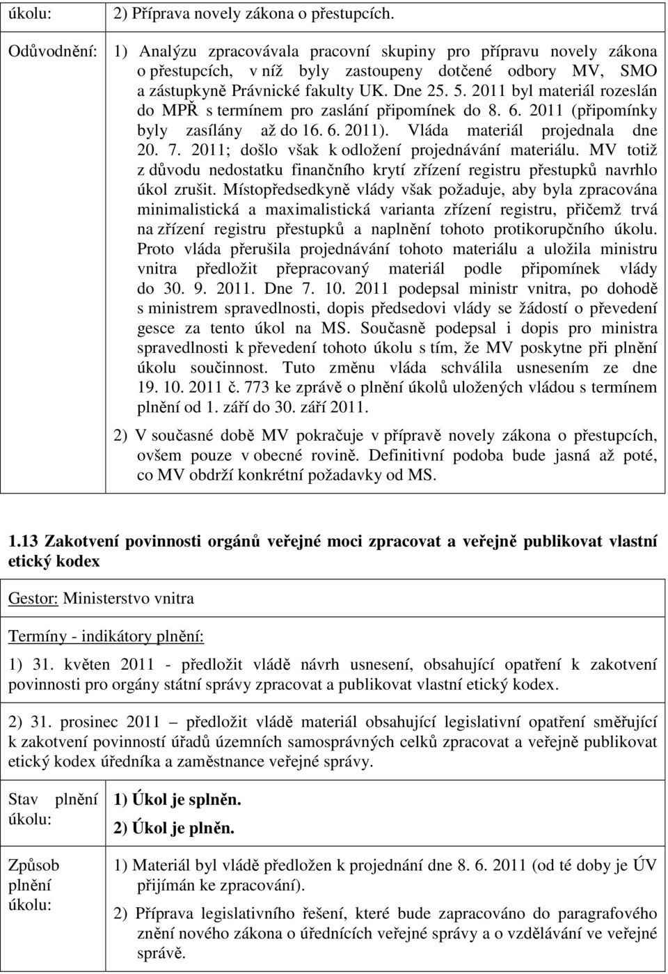 2011 byl materiál rozeslán do MPŘ s termínem pro zaslání připomínek do 8. 6. 2011 (připomínky byly zasílány až do 16. 6. 2011). Vláda materiál projednala dne 20. 7.