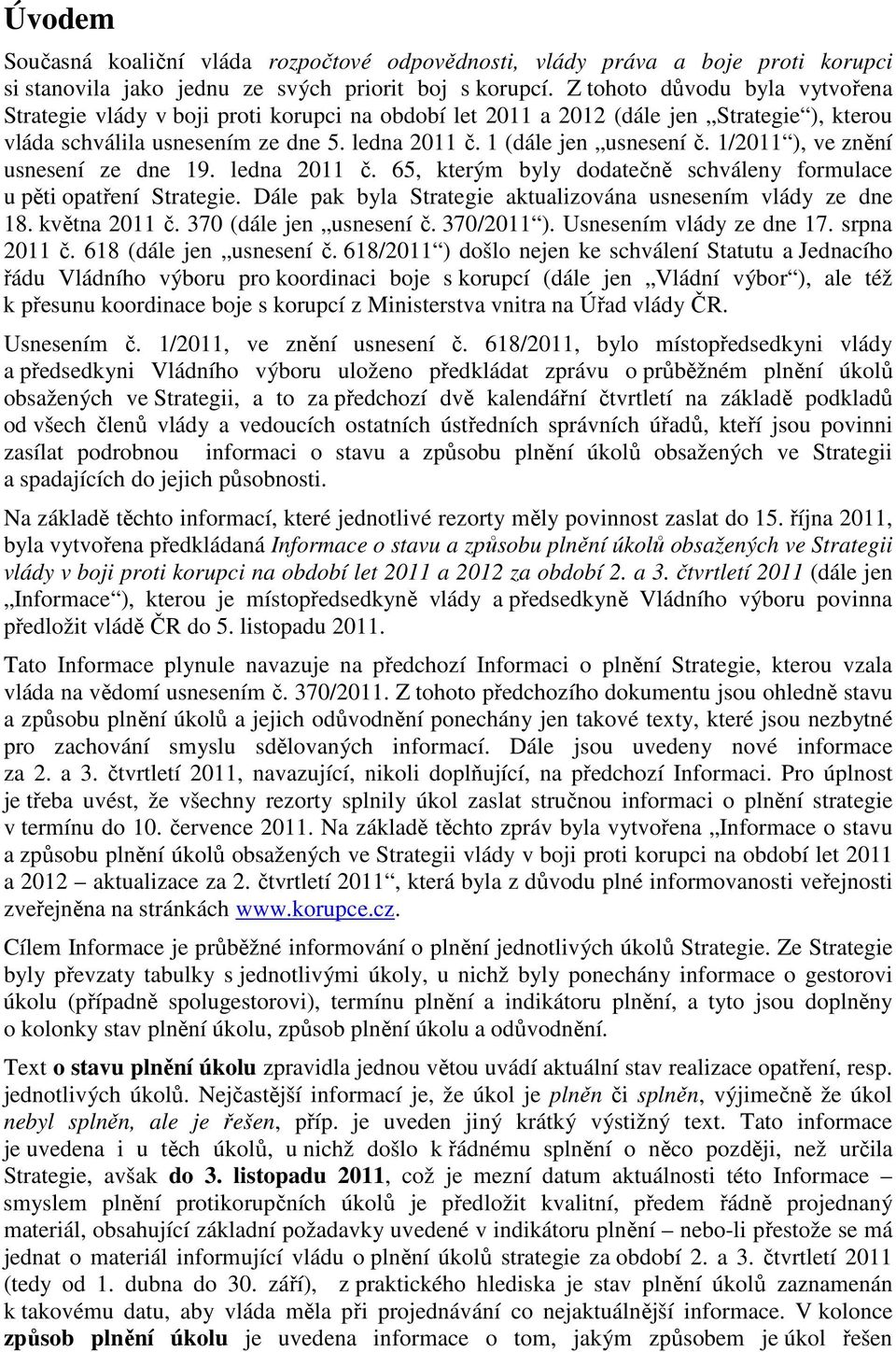 1/2011 ), ve znění usnesení ze dne 19. ledna 2011 č. 65, kterým byly dodatečně schváleny formulace u pěti opatření Strategie. Dále pak byla Strategie aktualizována usnesením vlády ze dne 18.