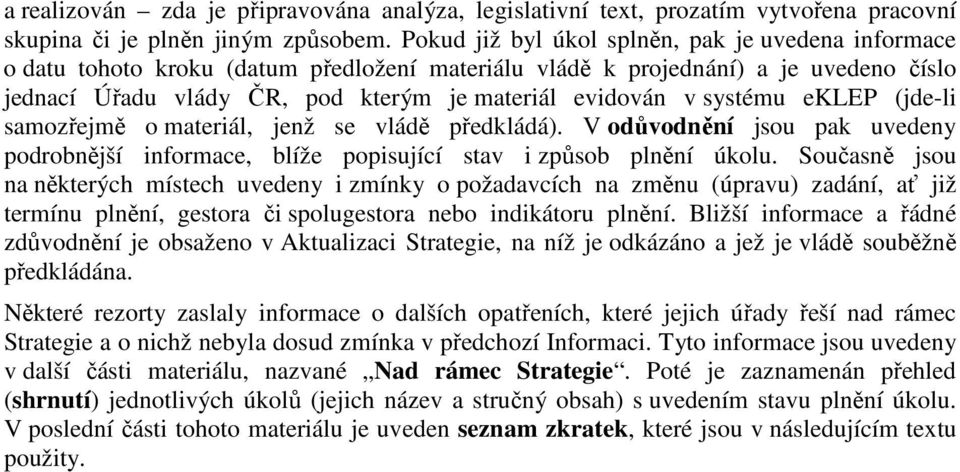 systému eklep (jde-li samozřejmě o materiál, jenž se vládě předkládá). V odůvodnění jsou pak uvedeny podrobnější informace, blíže popisující stav i způsob úkolu.