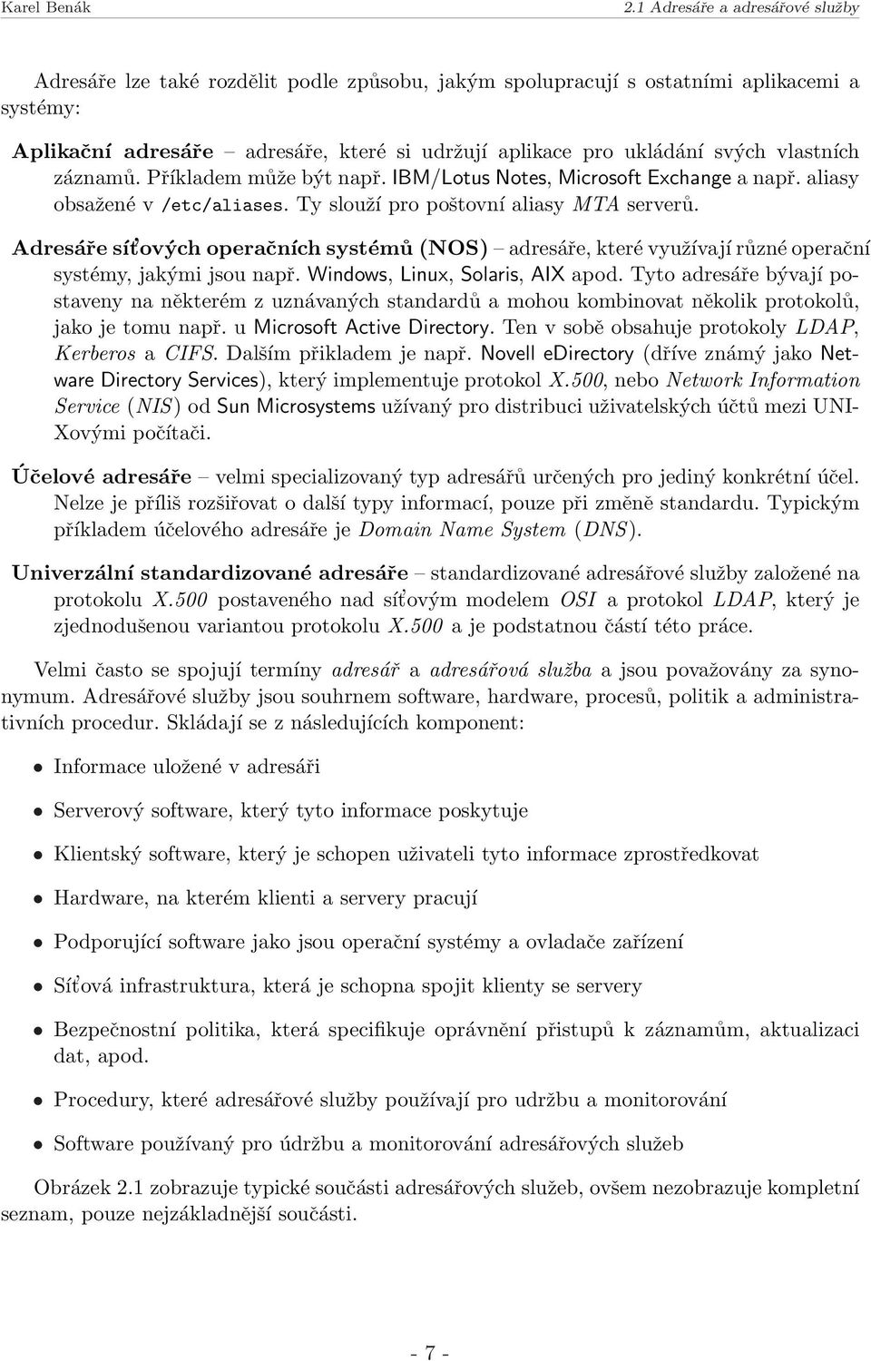 Adresáře sít ových operačních systémů (NOS) adresáře, které využívají různé operační systémy, jakými jsou např. Windows, Linux, Solaris, AIX apod.