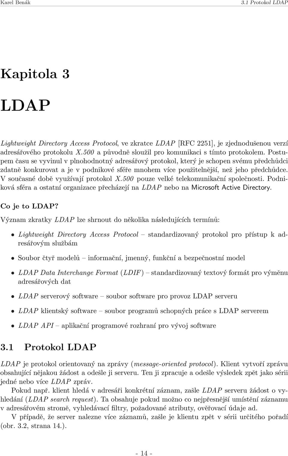 Postupem času se vyvinul v plnohodnotný adresářový protokol, který je schopen svému předchůdci zdatně konkurovat a je v podnikové sféře mnohem více použitelnější, než jeho předchůdce.