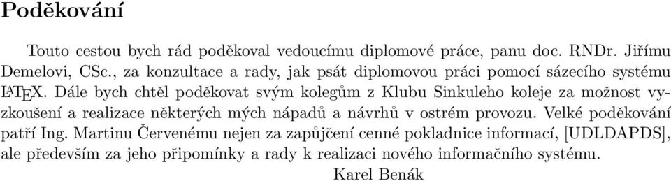 Dále bych chtěl poděkovat svým kolegům z Klubu Sinkuleho koleje za možnost vyzkoušení a realizace některých mých nápadů a návrhů v