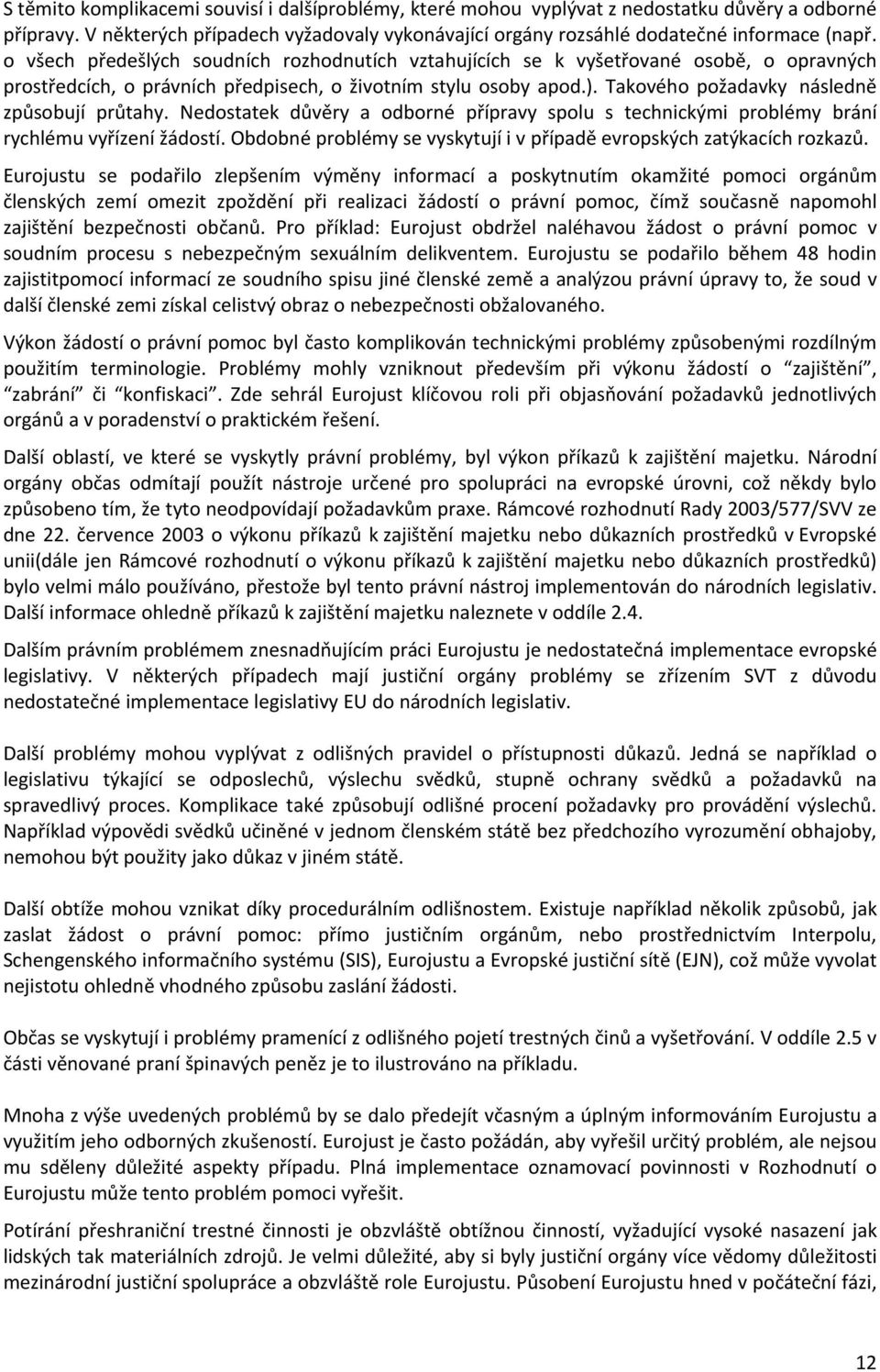 Takového požadavky následně způsobují průtahy. Nedostatek důvěry a odborné přípravy spolu s technickými problémy brání rychlému vyřízení žádostí.