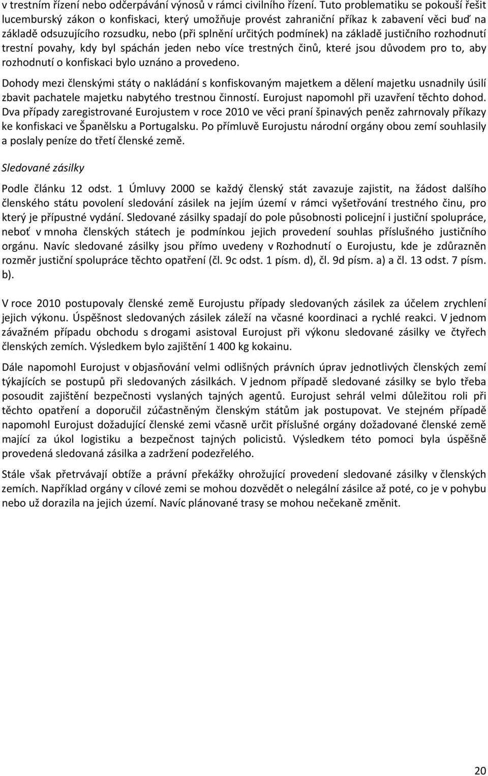 na základě justičního rozhodnutí trestní povahy, kdy byl spáchán jeden nebo více trestných činů, které jsou důvodem pro to, aby rozhodnutí o konfiskaci bylo uznáno a provedeno.