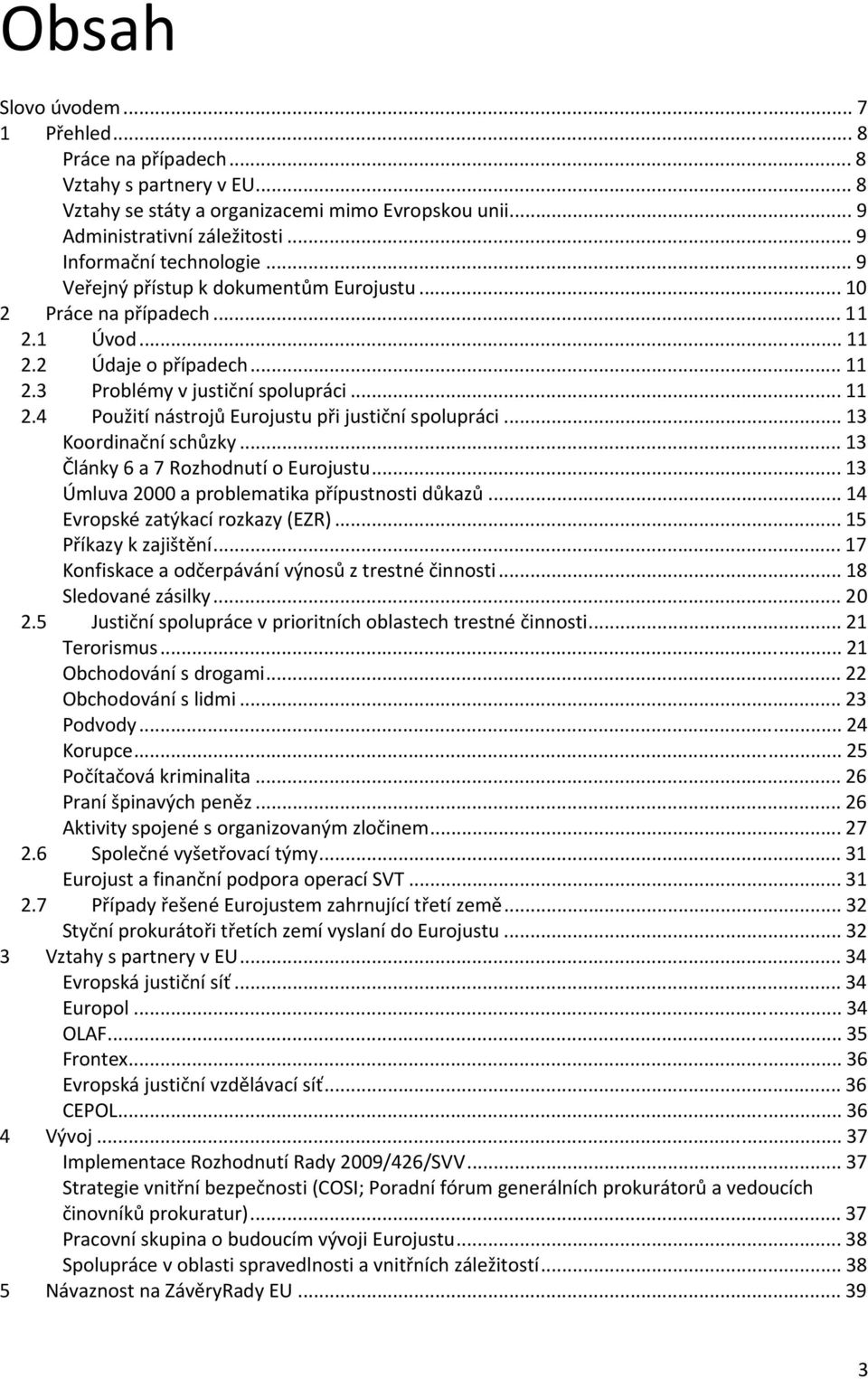 .. 13 Koordinační schůzky... 13 Články 6 a 7 Rozhodnutí o Eurojustu... 13 Úmluva 2000 a problematika přípustnosti důkazů... 14 Evropské zatýkací rozkazy (EZR)... 15 Příkazy k zajištění.