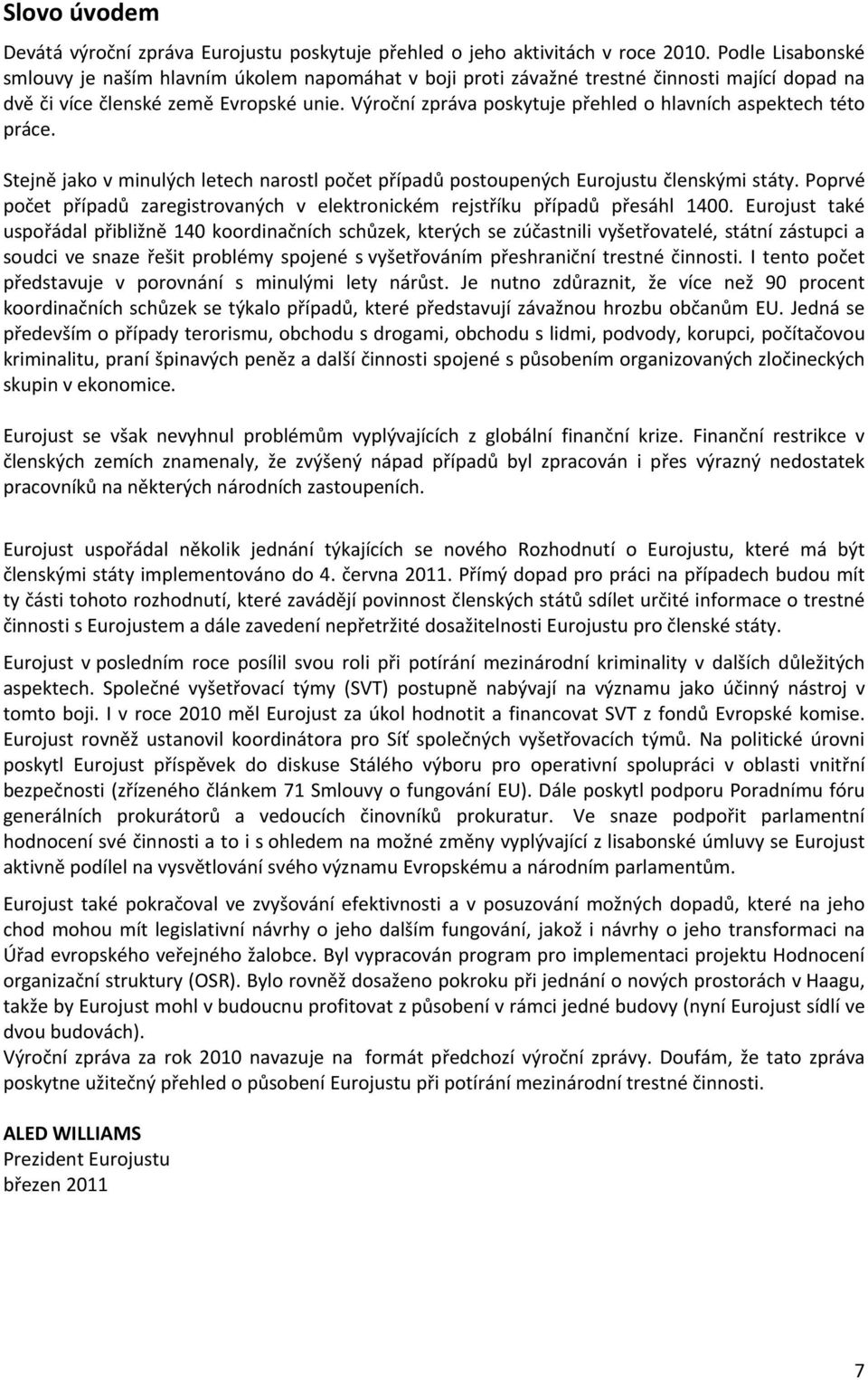 Výroční zpráva poskytuje přehled o hlavních aspektech této práce. Stejně jako v minulých letech narostl počet případů postoupených Eurojustu členskými státy.