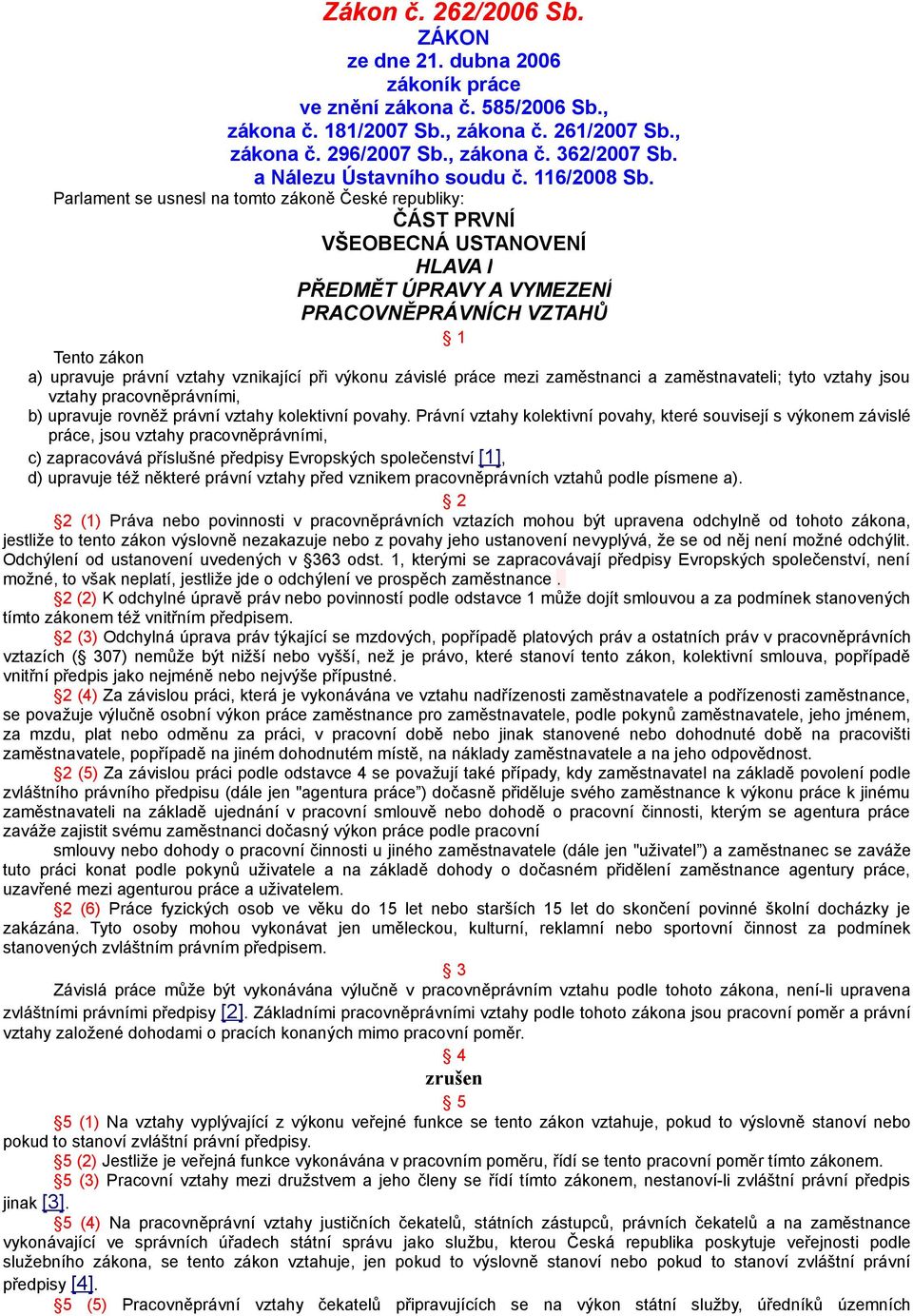Parlament se usnesl na tomto zákoně České republiky: ČÁST PRVNÍ VŠEOBECNÁ USTANOVENÍ HLAVA I PŘEDMĚT ÚPRAVY A VYMEZENÍ PRACOVNĚPRÁVNÍCH VZTAHŮ 1 Tento zákon a) upravuje právní vztahy vznikající při