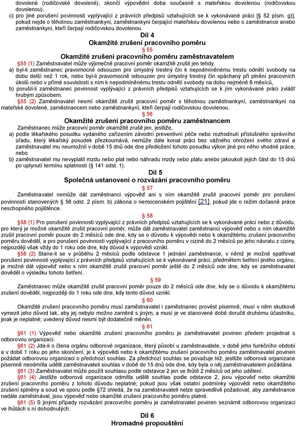 Díl 4 Okamžité zrušení pracovního poměru 55 Okamžité zrušení pracovního poměru zaměstnavatelem 55 (1) Zaměstnavatel může výjimečně pracovní poměr okamžitě zrušit jen tehdy, a) byl-li zaměstnanec