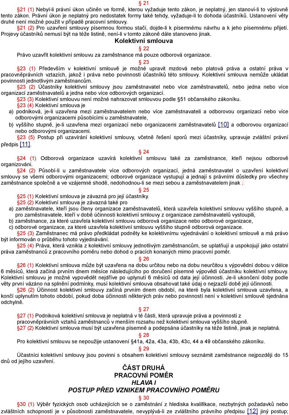 21 (2) Pro uzavření smlouvy písemnou formou stačí, dojde-li k písemnému návrhu a k jeho písemnému přijetí. Projevy účastníků nemusí být na téže listině, není-li v tomto zákoně dále stanoveno jinak.