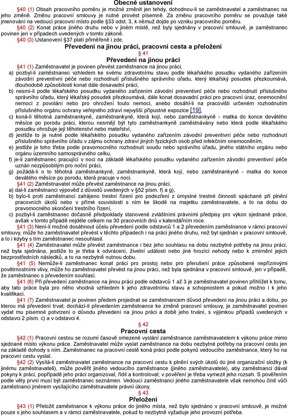 40 (2) Konat práce jiného druhu nebo v jiném místě, než byly sjednány v pracovní smlouvě, je zaměstnanec povinen jen v případech uvedených v tomto zákoně. 40 (3) Ustanovení 37 platí přiměřeně i zde.