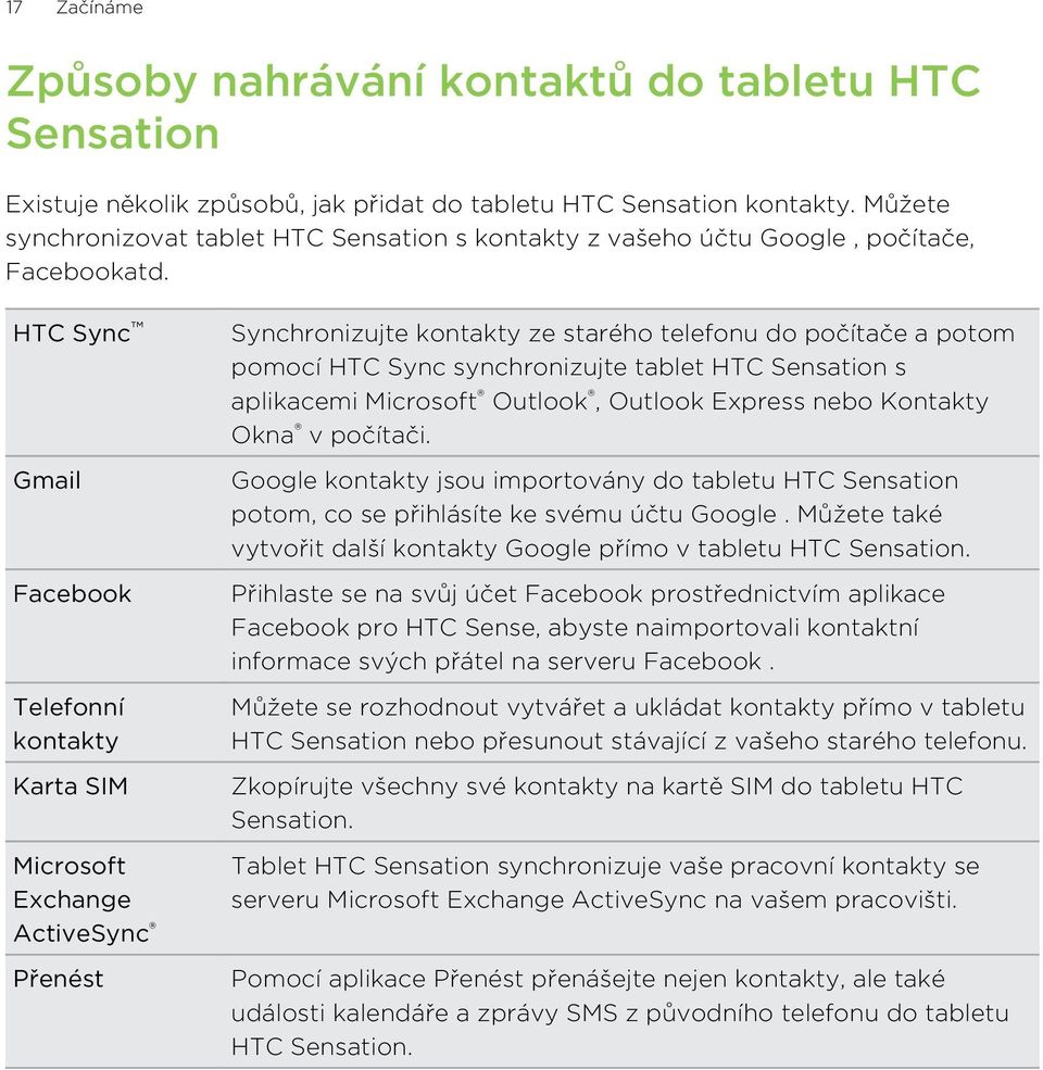 HTC Sync Gmail Facebook Telefonní kontakty Karta SIM Microsoft Exchange ActiveSync Přenést Synchronizujte kontakty ze starého telefonu do počítače a potom pomocí HTC Sync synchronizujte tablet HTC