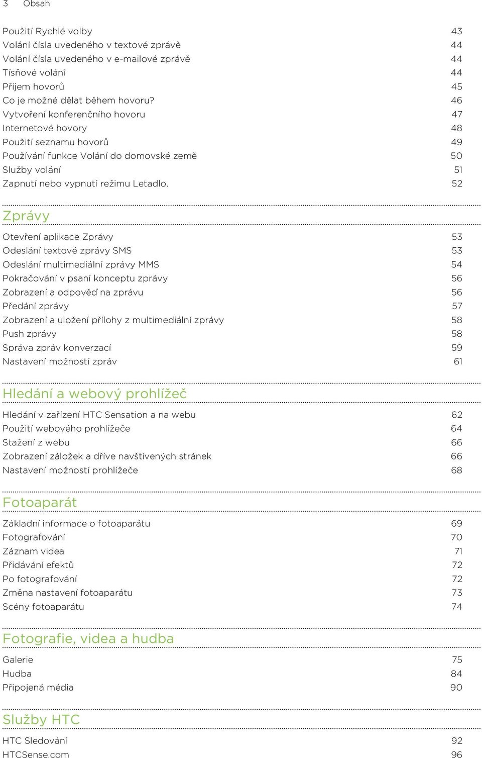 52 Zprávy Otevření aplikace Zprávy 53 Odeslání textové zprávy SMS 53 Odeslání multimediální zprávy MMS 54 Pokračování v psaní konceptu zprávy 56 Zobrazení a odpověď na zprávu 56 Předání zprávy 57