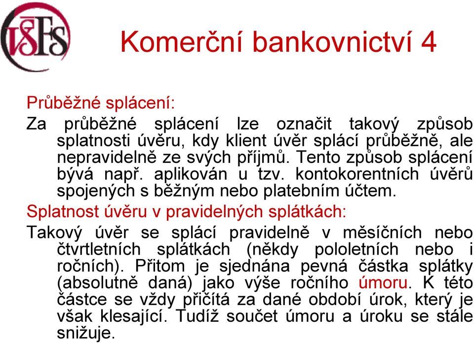 Splatnost úvěru v pravidelných splátkách: Takový úvěr se splácí pravidelně v měsíčních nebo čtvrtletních splátkách (někdy pololetních nebo i ročních).