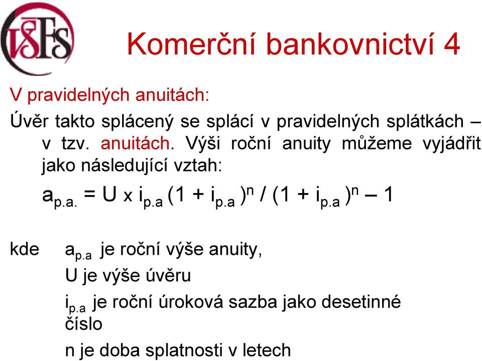 Výši roční anuity můžeme vyjádřit jako následující vztah: a p.a. = U x i p.a (1 + i p.