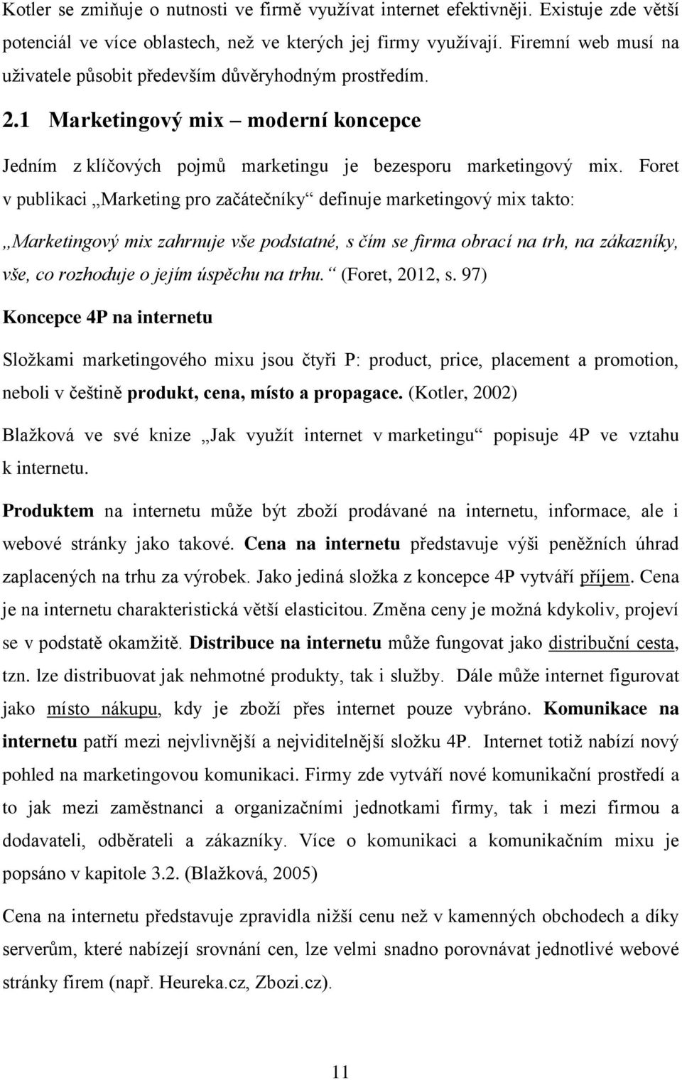 Foret v publikaci Marketing pro začátečníky definuje marketingový mix takto: Marketingový mix zahrnuje vše podstatné, s čím se firma obrací na trh, na zákazníky, vše, co rozhoduje o jejím úspěchu na