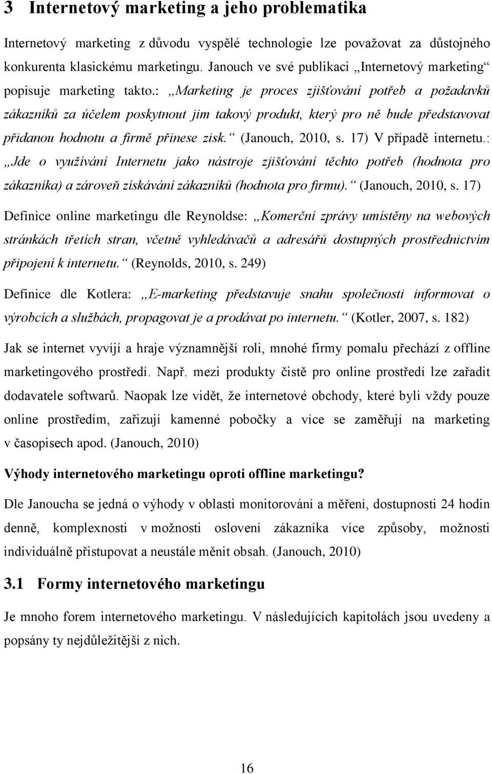 : Marketing je proces zjišťování potřeb a požadavků zákazníků za účelem poskytnout jim takový produkt, který pro ně bude představovat přidanou hodnotu a firmě přinese zisk. (Janouch, 2010, s.