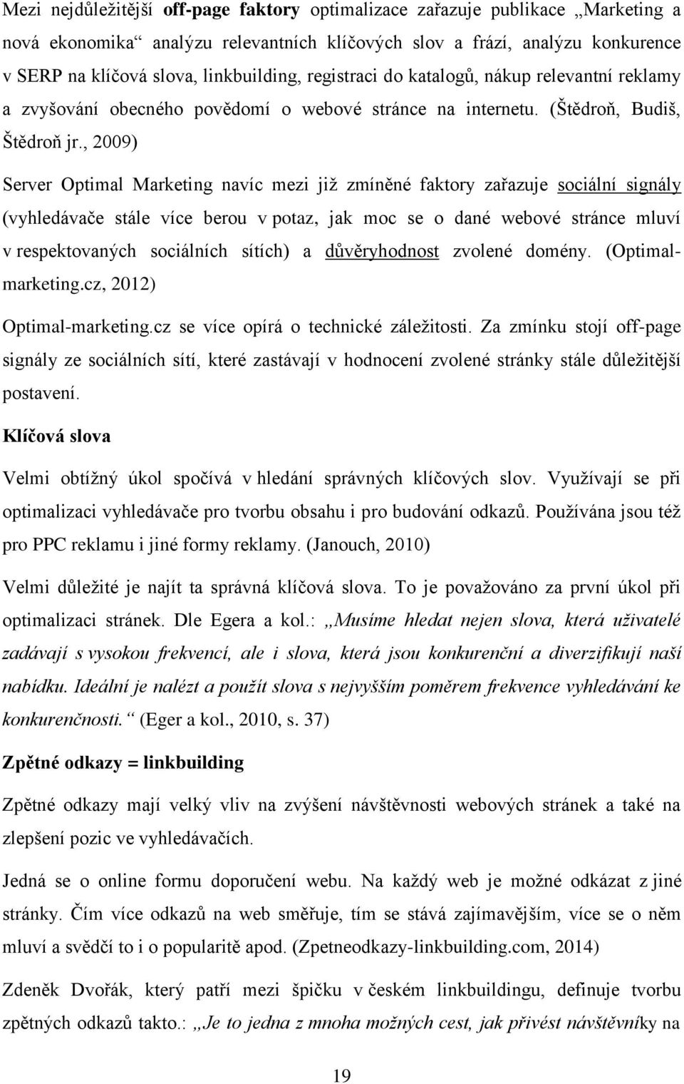 , 2009) Server Optimal Marketing navíc mezi jiţ zmíněné faktory zařazuje sociální signály (vyhledávače stále více berou v potaz, jak moc se o dané webové stránce mluví v respektovaných sociálních