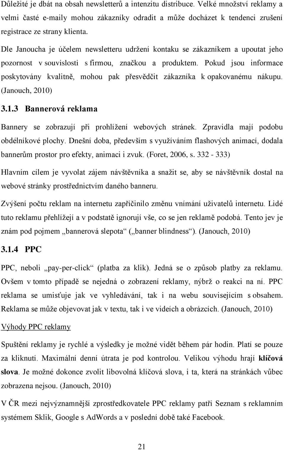 Pokud jsou informace poskytovány kvalitně, mohou pak přesvědčit zákazníka k opakovanému nákupu. (Janouch, 2010) 3.1.3 Bannerová reklama Bannery se zobrazují při prohlíţení webových stránek.