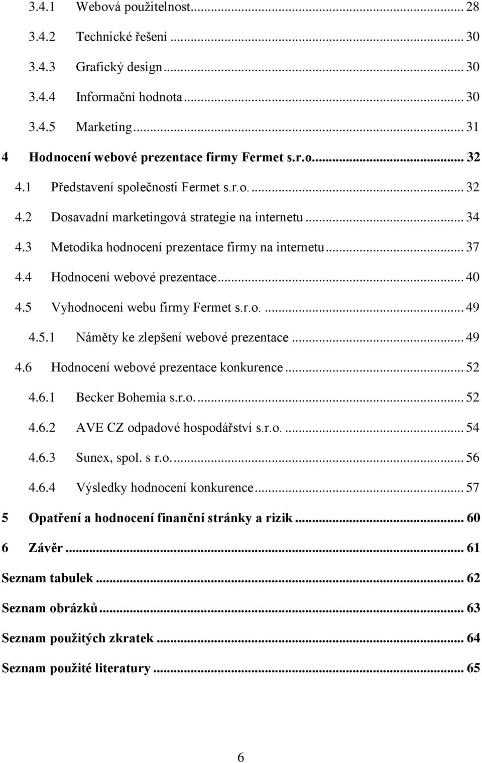 5 Vyhodnocení webu firmy Fermet s.r.o.... 49 4.5.1 Náměty ke zlepšení webové prezentace... 49 4.6 Hodnocení webové prezentace konkurence... 52 4.6.1 Becker Bohemia s.r.o.... 52 4.6.2 AVE CZ odpadové hospodářství s.