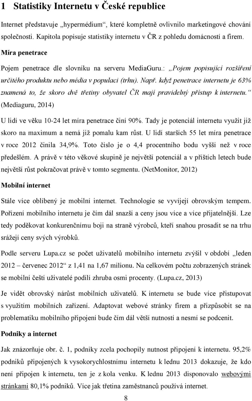 : Pojem popisující rozšíření určitého produktu nebo média v populaci (trhu). Např. když penetrace internetu je 63% znamená to, že skoro dvě třetiny obyvatel ČR mají pravidelný přístup k internetu.