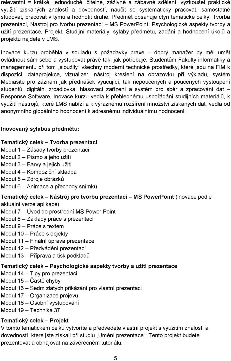 Studijní materiály, sylaby předmětu, zadání a hodnocení úkolů a projektu najdete v LMS.