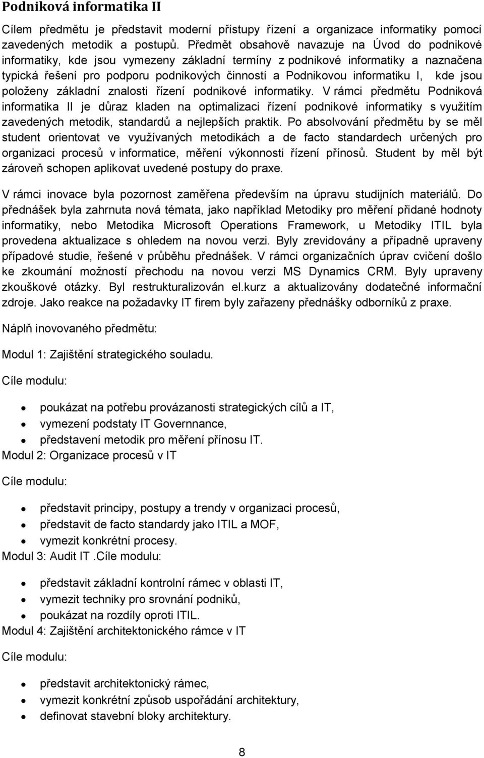 informatiku I, kde jsou položeny základní znalosti řízení podnikové informatiky.