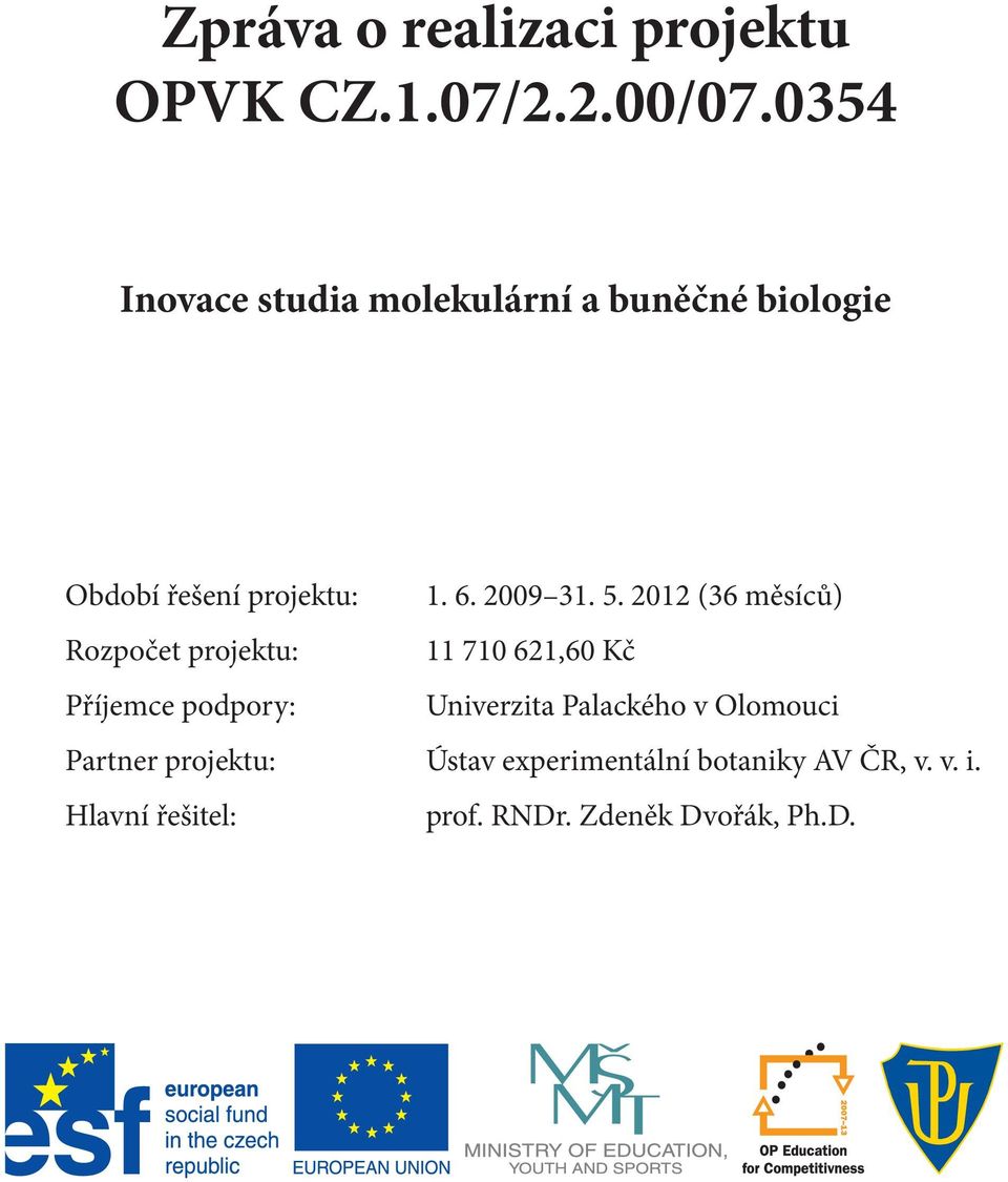 2012 (36 měsíců) Rozpočet projektu: 11 710 621,60 Kč Příjemce podpory: