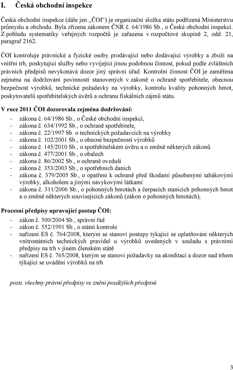 ČOI kontroluje právnické a fyzické osoby prodávající nebo dodávající výrobky a zboží na vnitřní trh, poskytující služby nebo vyvíjející jinou podobnou činnost, pokud podle zvláštních právních