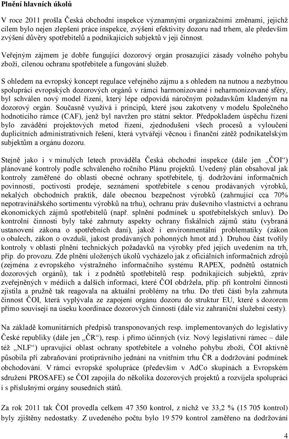 Veřejným zájmem je dobře fungující dozorový orgán prosazující zásady volného pohybu zboží, cílenou ochranu spotřebitele a fungování služeb.