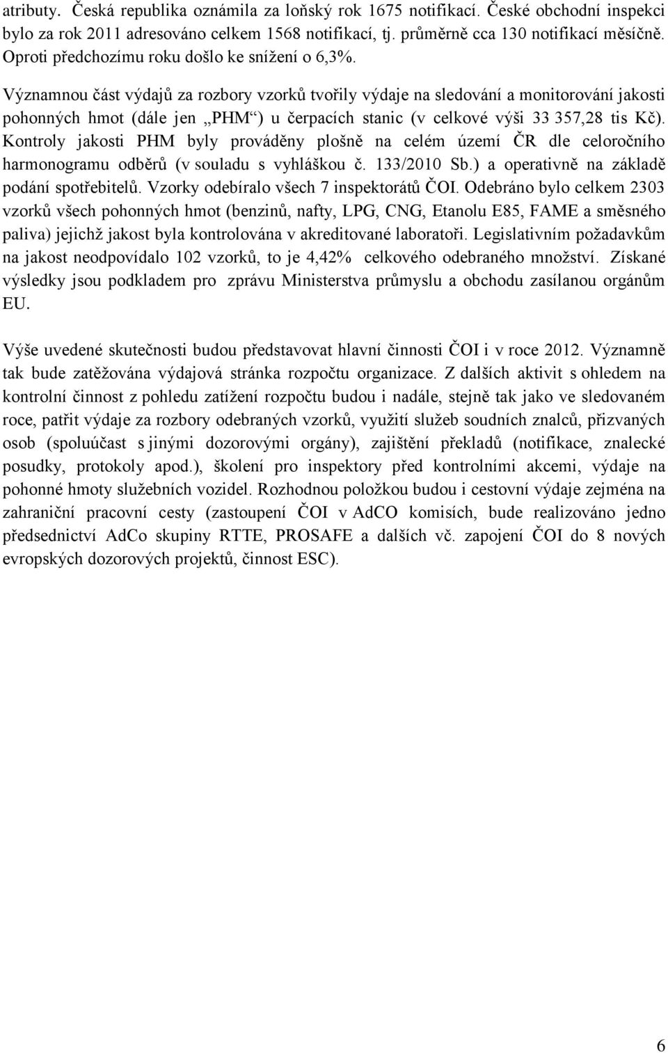 Významnou část výdajů za rozbory vzorků tvořily výdaje na sledování a monitorování jakosti pohonných hmot (dále jen PHM ) u čerpacích stanic (v celkové výši 33 357,28 tis Kč).