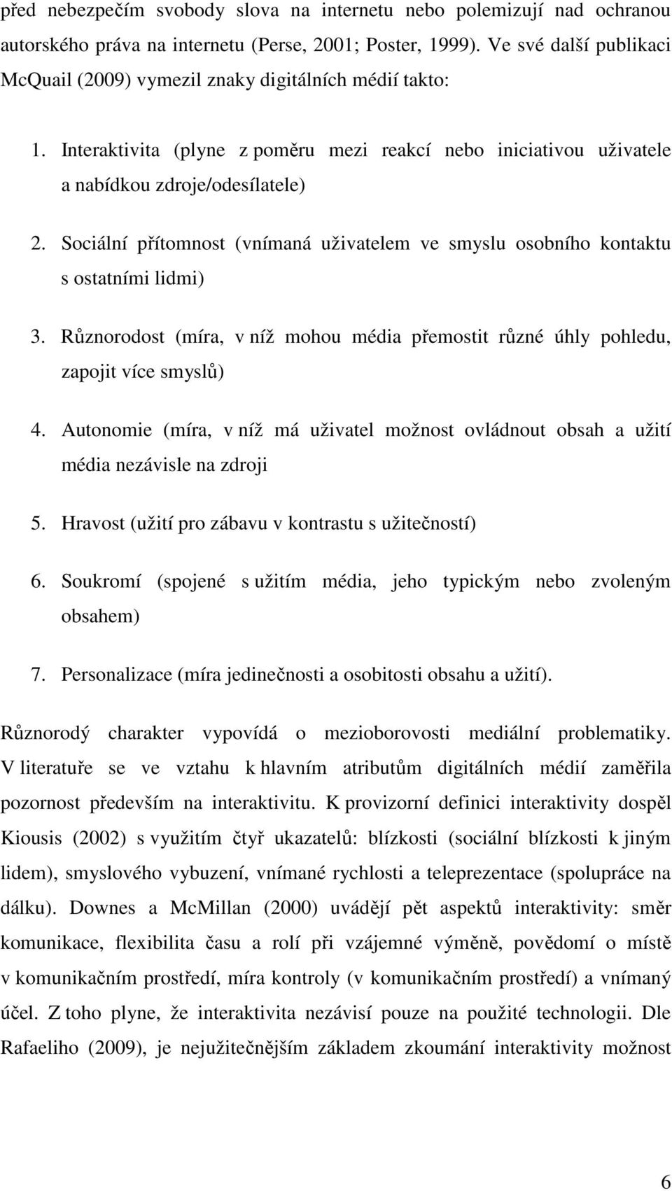 Sociální přítomnost (vnímaná uživatelem ve smyslu osobního kontaktu s ostatními lidmi) 3. Různorodost (míra, v níž mohou média přemostit různé úhly pohledu, zapojit více smyslů) 4.