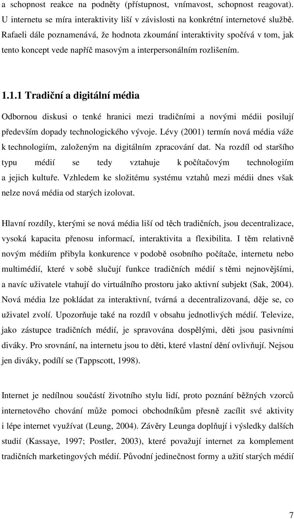 1.1 Tradiční a digitální média Odbornou diskusi o tenké hranici mezi tradičními a novými médii posilují především dopady technologického vývoje.