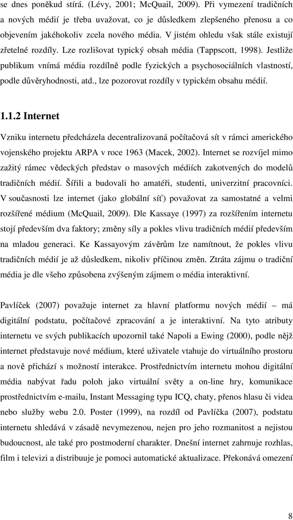 Jestliže publikum vnímá média rozdílně podle fyzických a psychosociálních vlastností, podle důvěryhodnosti, atd., lze pozorovat rozdíly v typickém obsahu médií. 1.