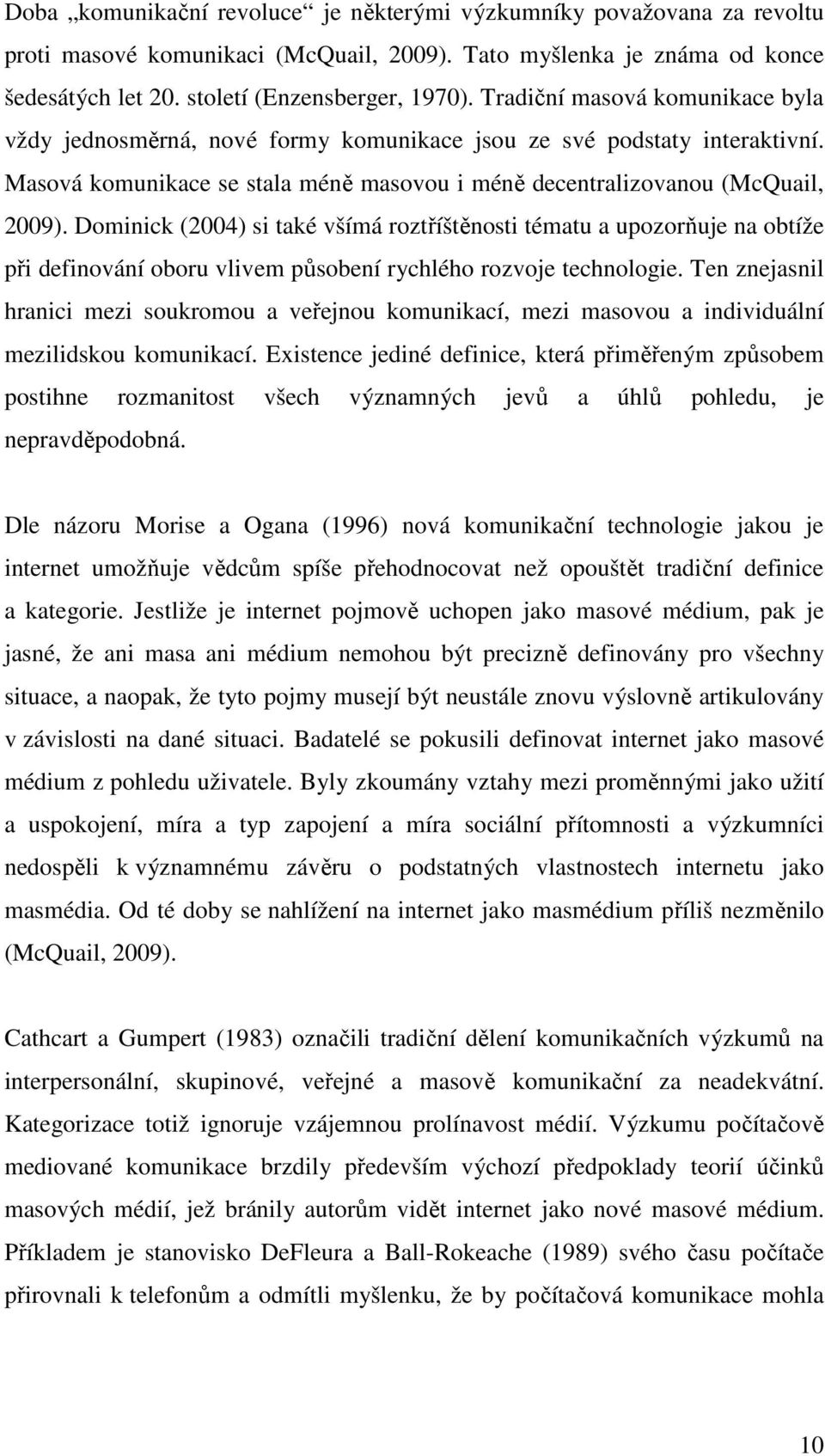 Dominick (2004) si také všímá roztříštěnosti tématu a upozorňuje na obtíže při definování oboru vlivem působení rychlého rozvoje technologie.