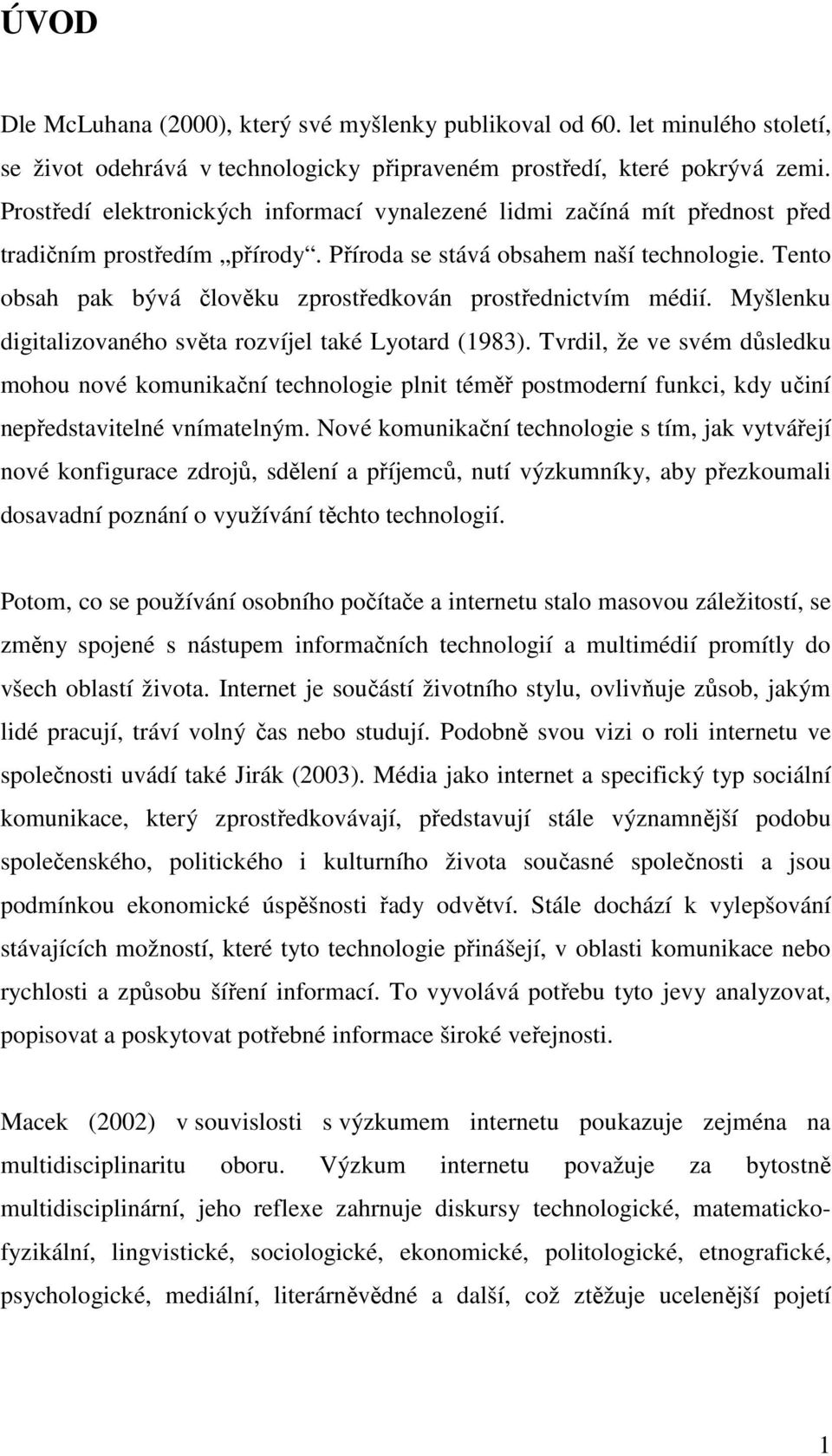 Tento obsah pak bývá člověku zprostředkován prostřednictvím médií. Myšlenku digitalizovaného světa rozvíjel také Lyotard (1983).