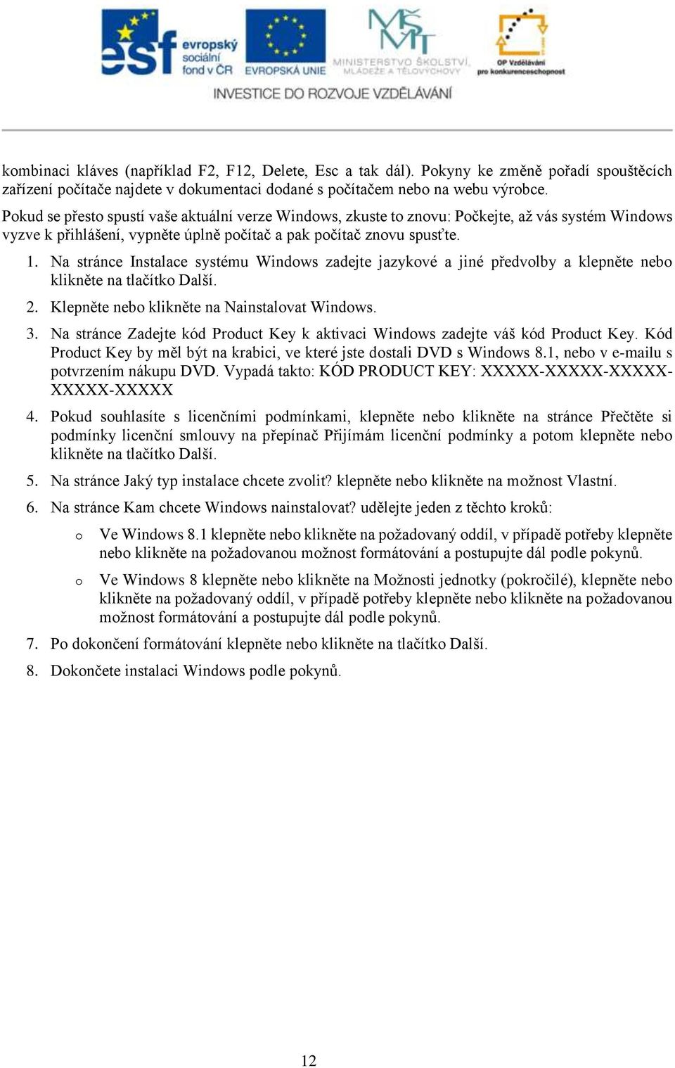 Na stránce Instalace systému Windows zadejte jazykové a jiné předvolby a klepněte nebo klikněte na tlačítko Další. 2. Klepněte nebo klikněte na Nainstalovat Windows. 3.