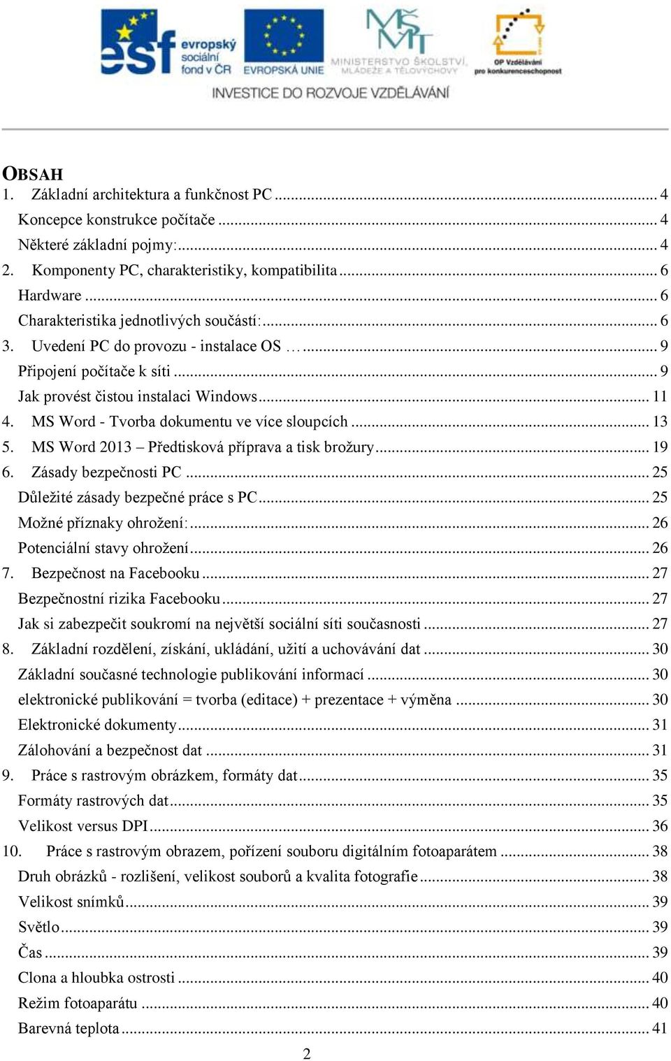 MS Word - Tvorba dokumentu ve více sloupcích... 13 5. MS Word 2013 Předtisková příprava a tisk brožury... 19 6. Zásady bezpečnosti PC... 25 Důležité zásady bezpečné práce s PC.