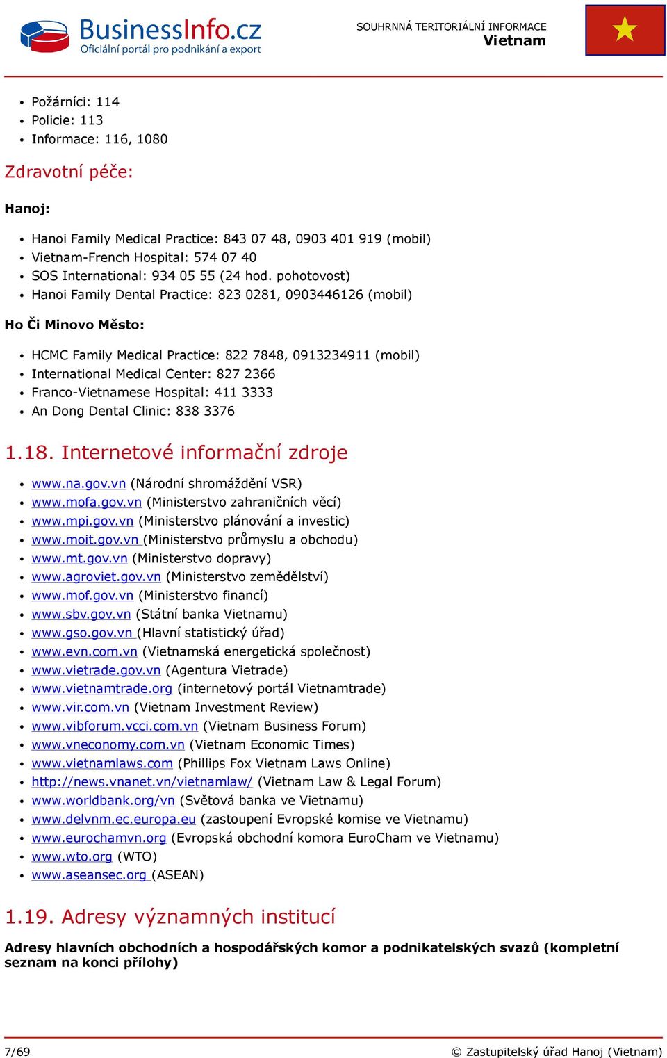 Hospital: 411 3333 An Dong Dental Clinic: 838 3376 1.18. Internetové informační zdroje www.na.gov.vn (Národní shromáždění VSR) www.mofa.gov.vn (Ministerstvo zahraničních věcí) www.mpi.gov.vn (Ministerstvo plánování a investic) www.