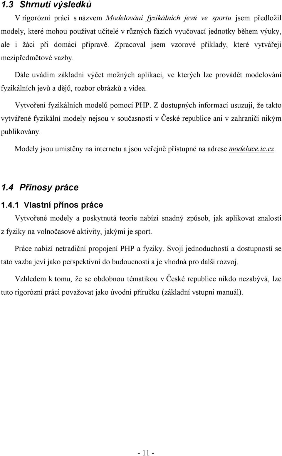 Dále uvádím základní výčet možných aplikací, ve kterých lze provádět modelování fyzikálních jevů a dějů, rozbor obrázků a videa. Vytvoření fyzikálních modelů pomocí PHP.