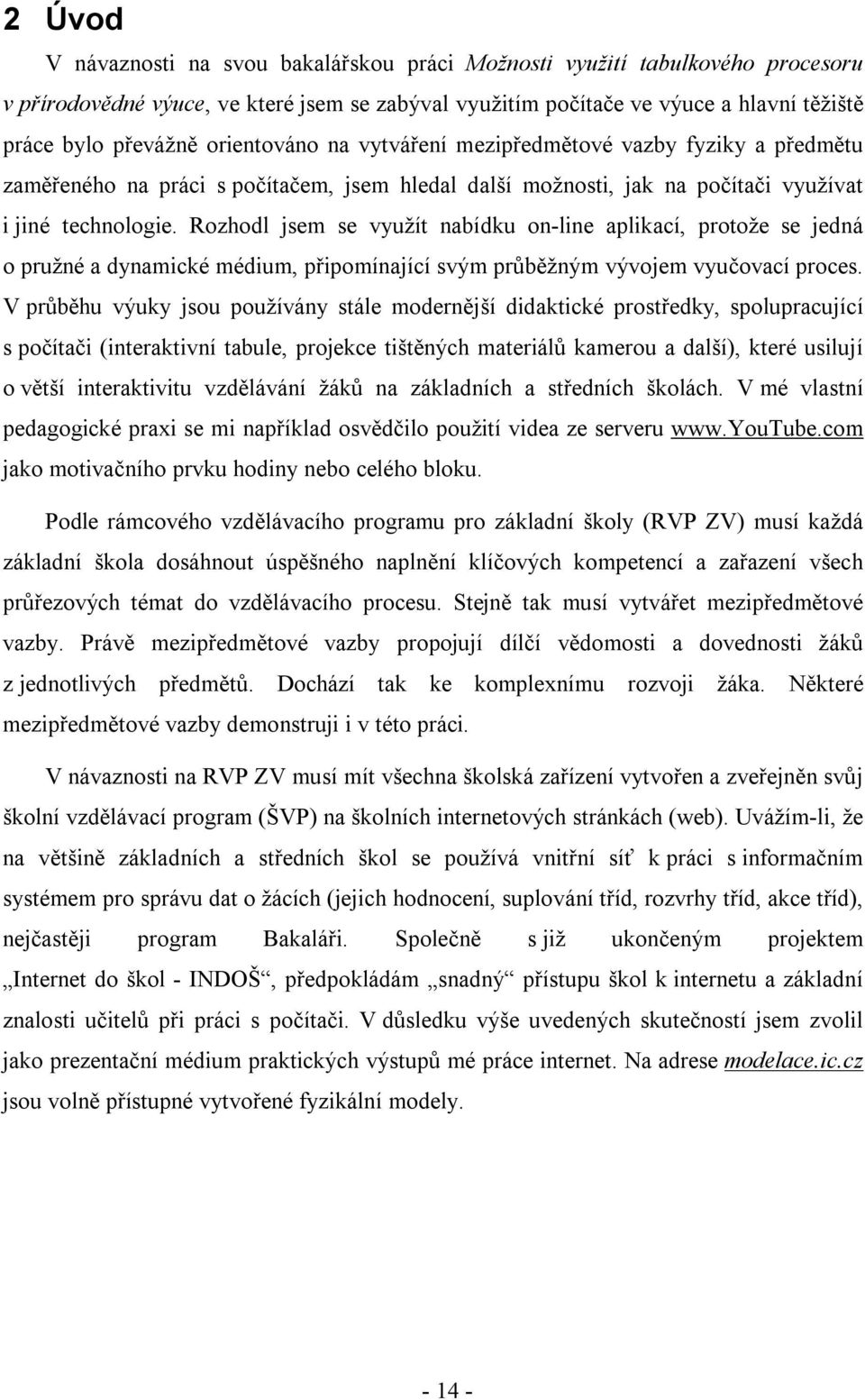 Rozhodl jsem se využít nabídku on-line aplikací, protože se jedná o pružné a dynamické médium, připomínající svým průběžným vývojem vyučovací proces.