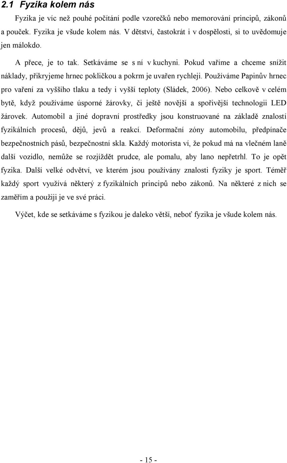 Pokud vaříme a chceme snížit náklady, přikryjeme hrnec pokličkou a pokrm je uvařen rychleji. Používáme Papinův hrnec pro vaření za vyššího tlaku a tedy i vyšší teploty (Sládek, 006).