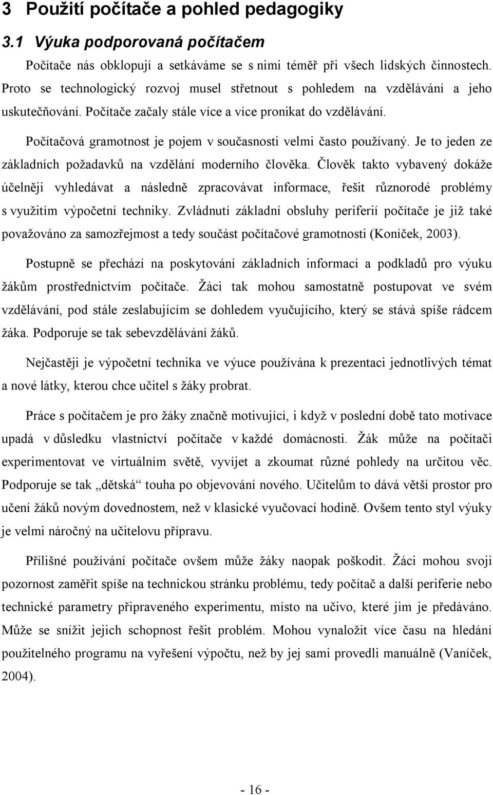 Počítačová gramotnost je pojem v současnosti velmi často používaný. Je to jeden ze základních požadavků na vzdělání moderního člověka.