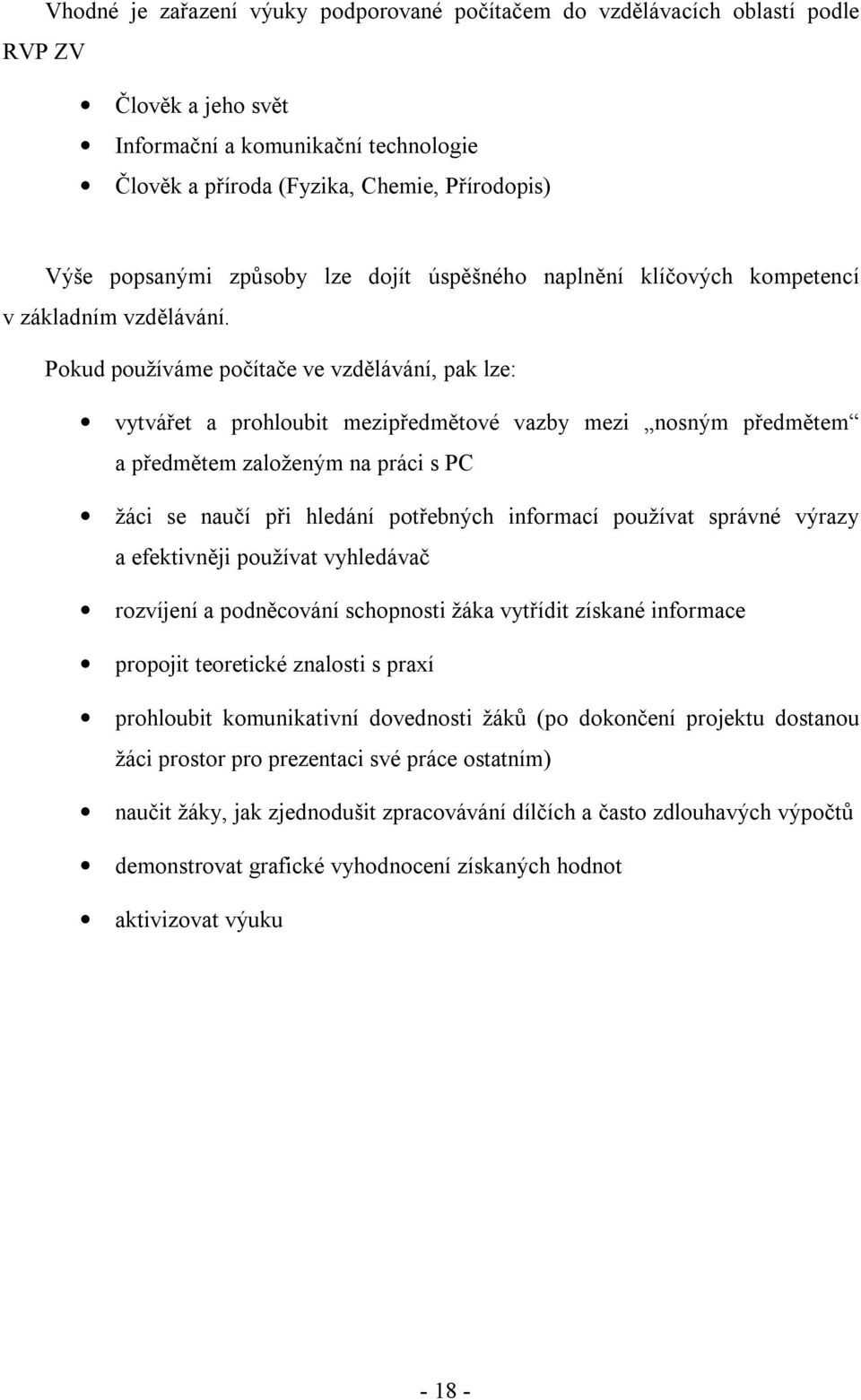 Pokud používáme počítače ve vzdělávání, pak lze: vytvářet a prohloubit mezipředmětové vazby mezi nosným předmětem a předmětem založeným na práci s PC žáci se naučí při hledání potřebných informací