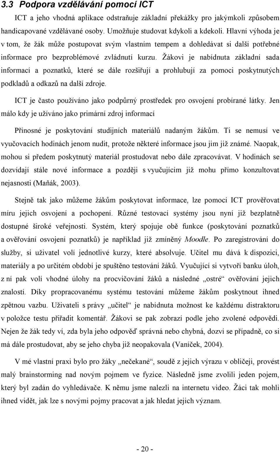 Žákovi je nabídnuta základní sada informací a poznatků, které se dále rozšiřují a prohlubují za pomoci poskytnutých podkladů a odkazů na další zdroje.