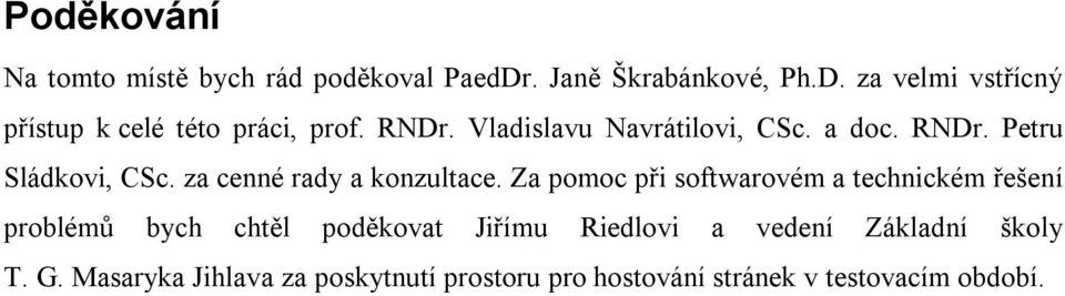 Za pomoc při softwarovém a technickém řešení problémů bych chtěl poděkovat Jiřímu Riedlovi a vedení